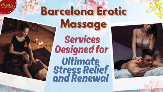 Servicios de masaje erótico en Barcelona diseñados para el máximo alivio del estrés y la renovación