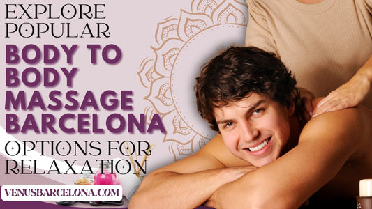 Explore Popular Body to Body Massage Barcelona Options for Relaxation